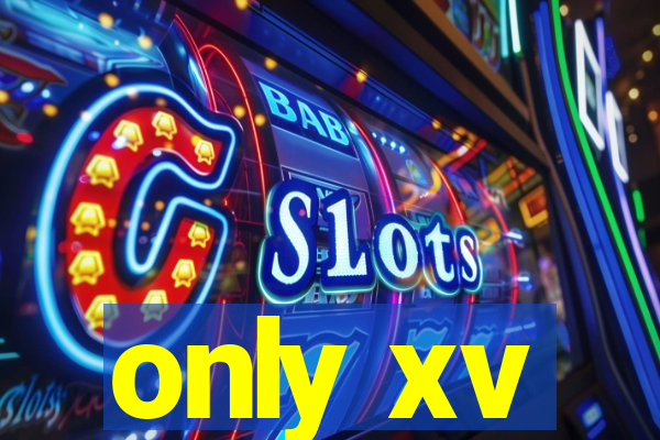 only xv